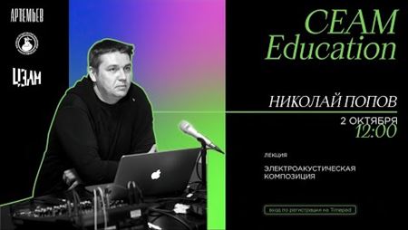 CEAM Education: лекция Николая Попова «Электроакустическая композиция»