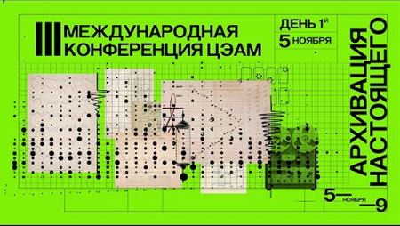 Конференция ЦЭАМ «Архивация настоящего». День первый, дневная программа